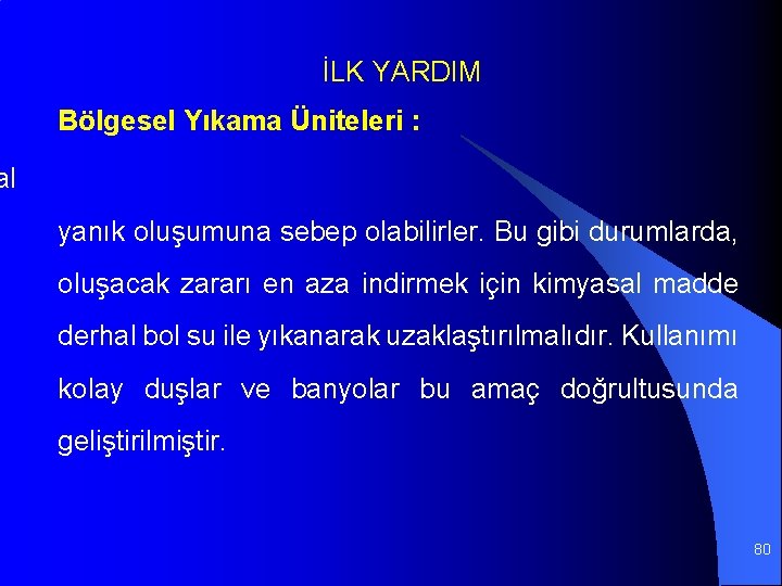 İLK YARDIM Bölgesel Yıkama Üniteleri : al yanık oluşumuna sebep olabilirler. Bu gibi durumlarda,