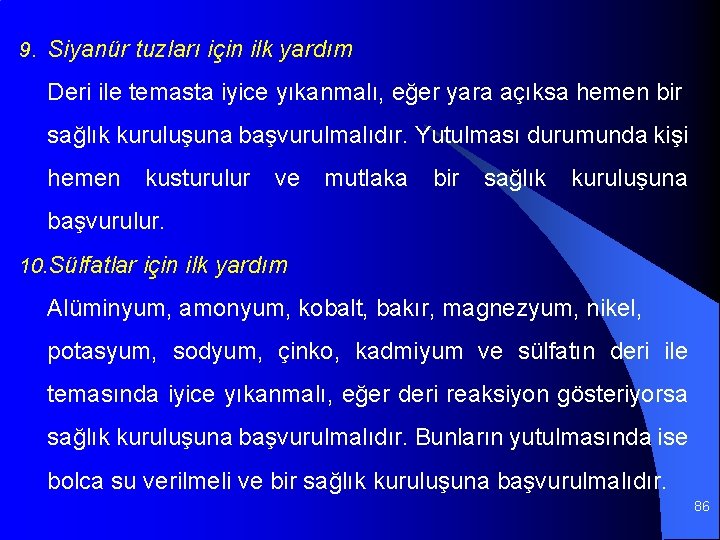 9. Siyanür tuzları için ilk yardım Deri ile temasta iyice yıkanmalı, eğer yara açıksa