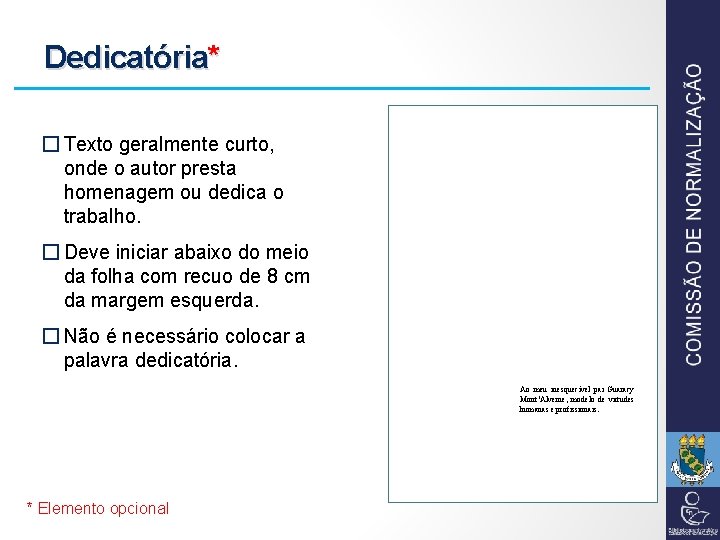 Dedicatória* � Texto geralmente curto, onde o autor presta homenagem ou dedica o trabalho.