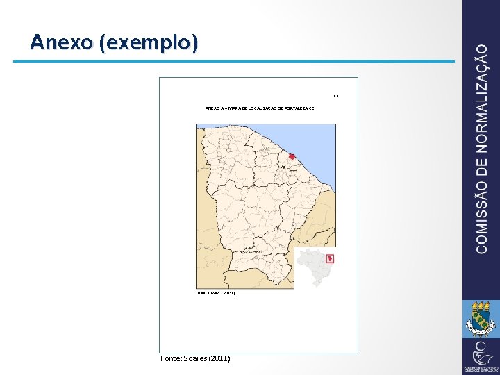 Anexo (exemplo) ANEXO A – MAPA DE LOCALIZAÇÃO DE FORTALEZA-CE Fonte: (MAPA. . .