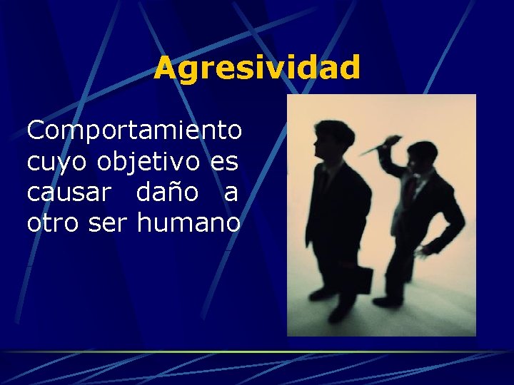 Agresividad Comportamiento cuyo objetivo es causar daño a otro ser humano 