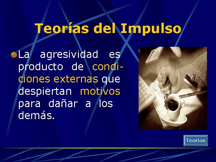 Teorías del Impulso La agresividad es producto de condiciones externas que despiertan motivos para