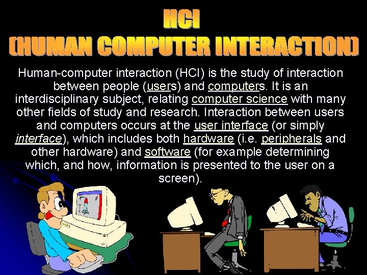 Human-computer interaction (HCI) is the study of interaction between people (users) and computers. It