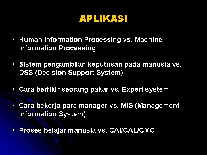 APLIKASI • Human Information Processing vs. Machine Information Processing • Sistem pengambilan keputusan pada