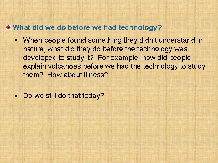 What did we do before we had technology? • When people found something they