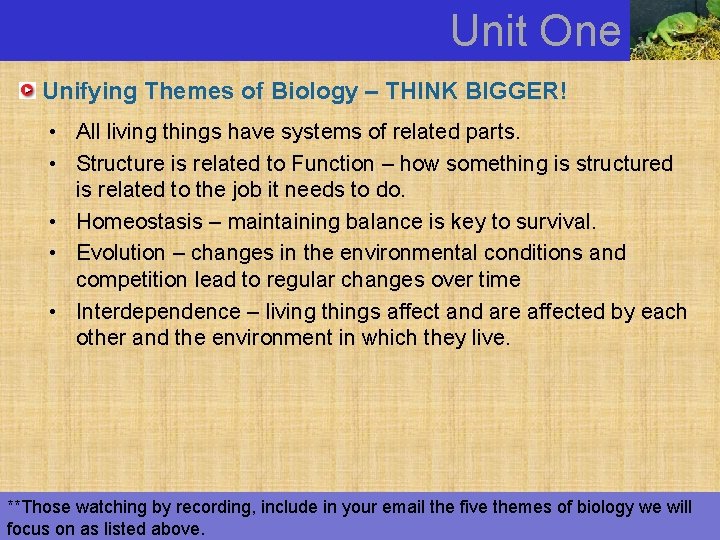 Unit One Unifying Themes of Biology – THINK BIGGER! • All living things have