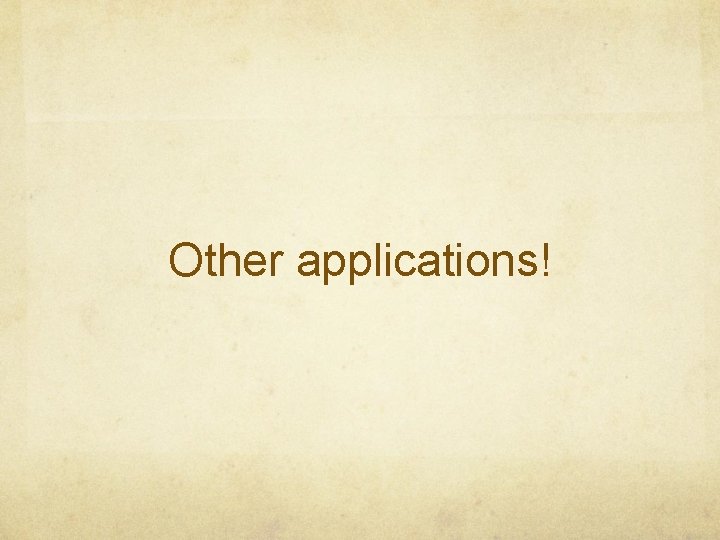 Other applications! 