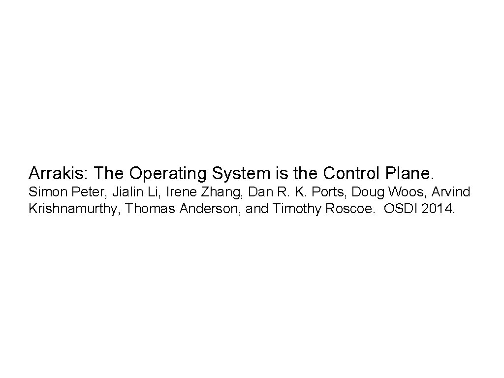 Arrakis: The Operating System is the Control Plane. Simon Peter, Jialin Li, Irene Zhang,