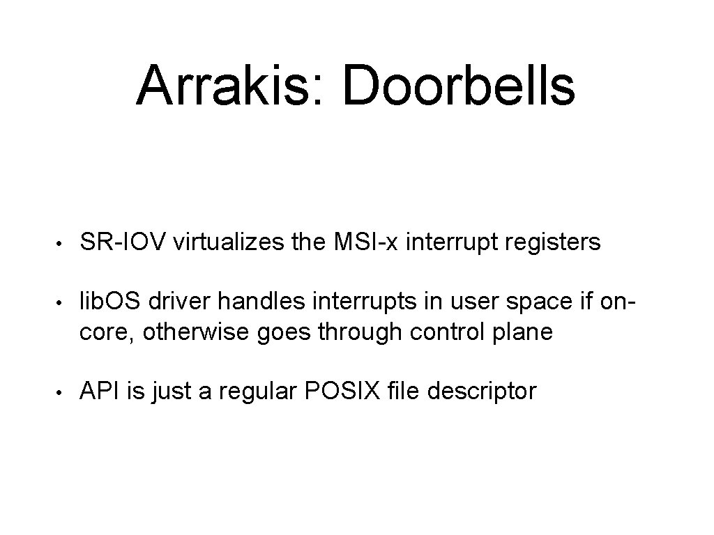 Arrakis: Doorbells • SR-IOV virtualizes the MSI-x interrupt registers • lib. OS driver handles