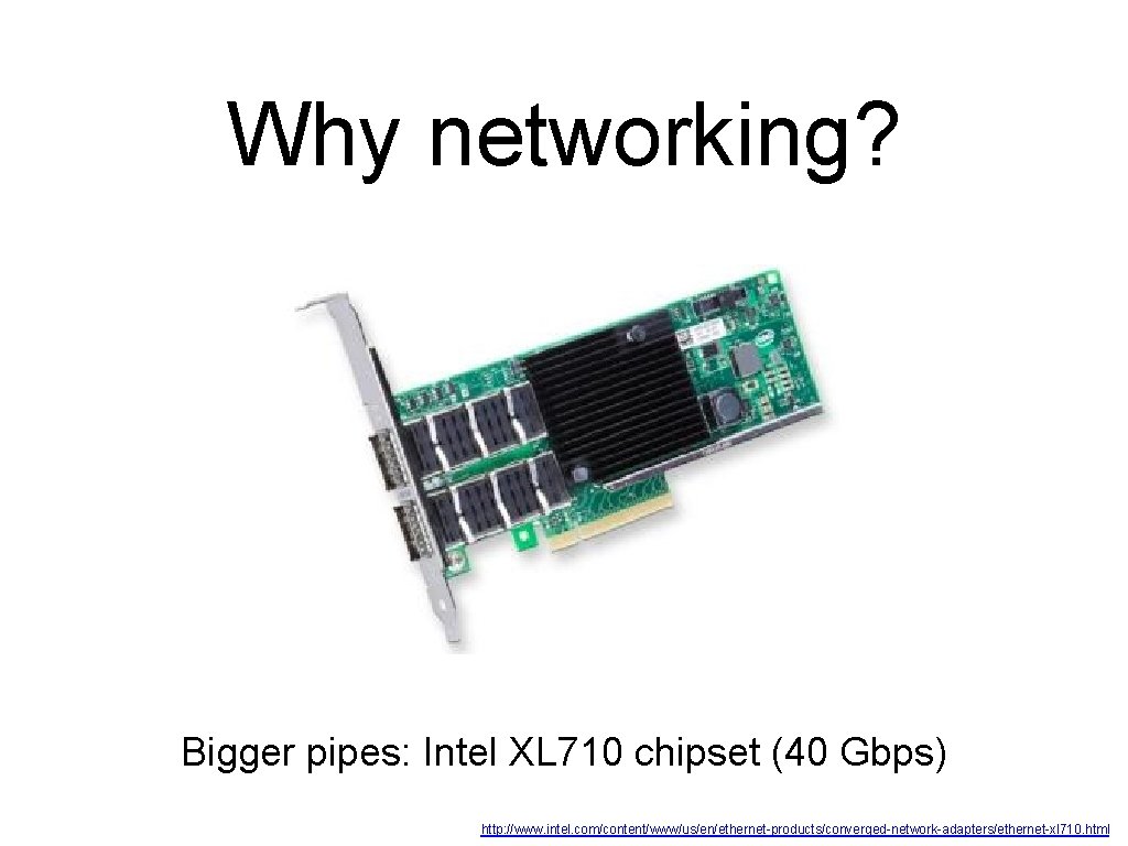 Why networking? Bigger pipes: Intel XL 710 chipset (40 Gbps) http: //www. intel. com/content/www/us/en/ethernet-products/converged-network-adapters/ethernet-xl