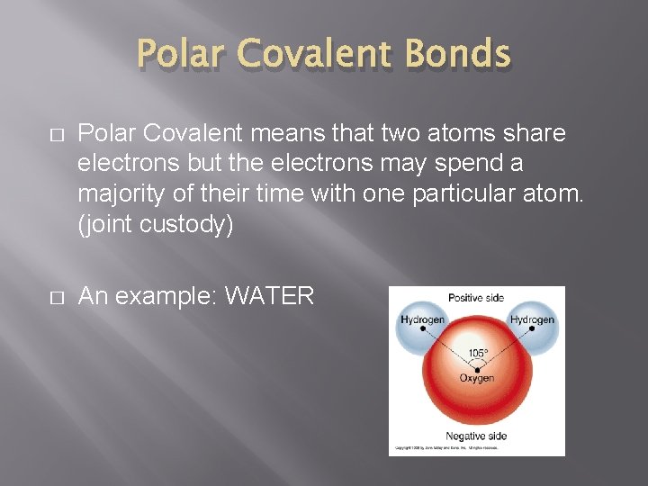 Polar Covalent Bonds � Polar Covalent means that two atoms share electrons but the