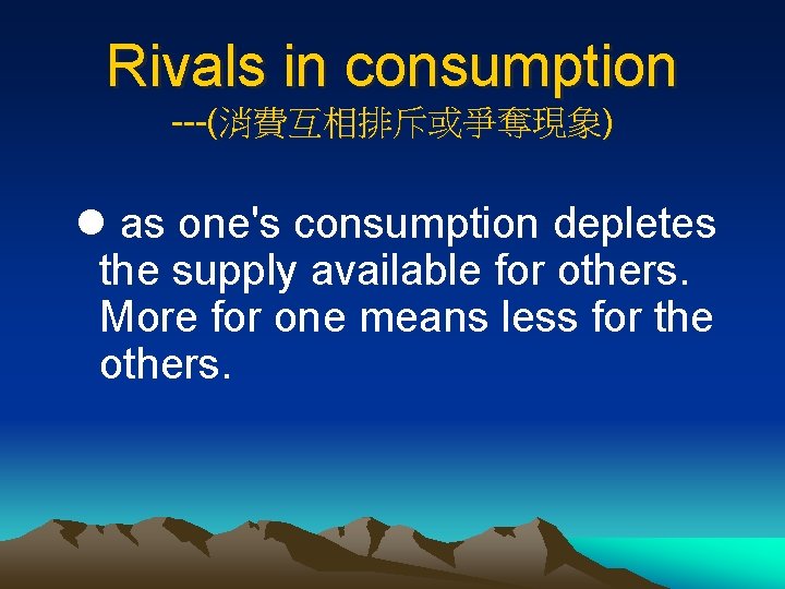 Rivals in consumption ---(消費互相排斥或爭奪現象) l as one's consumption depletes the supply available for others.