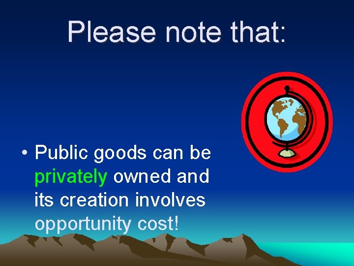 Please note that: • Public goods can be privately owned and its creation involves