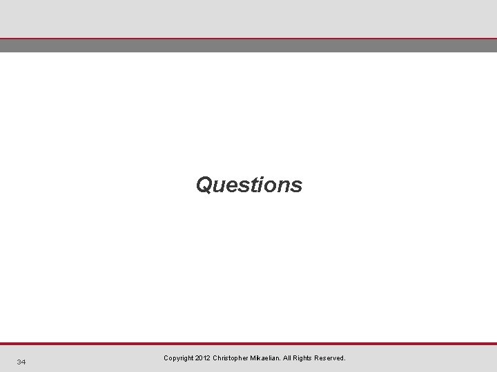 Questions 34 Copyright 2012 Christopher Mikaelian. All Rights Reserved. 