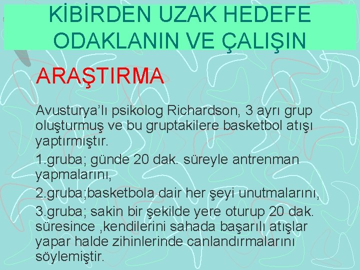 KİBİRDEN UZAK HEDEFE ODAKLANIN VE ÇALIŞIN ARAŞTIRMA Avusturya’lı psikolog Richardson, 3 ayrı grup oluşturmuş