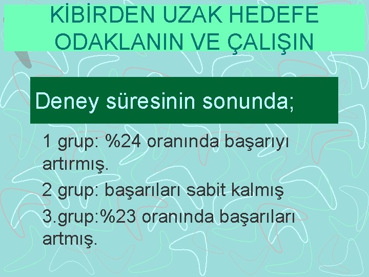 KİBİRDEN UZAK HEDEFE ODAKLANIN VE ÇALIŞIN Deney süresinin sonunda; 1 grup: %24 oranında başarıyı