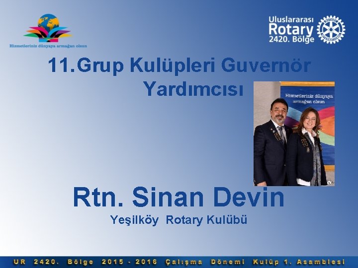 11. Grup Kulüpleri Guvernör Yardımcısı Rtn. Sinan Devin Yeşilköy Rotary Kulübü 