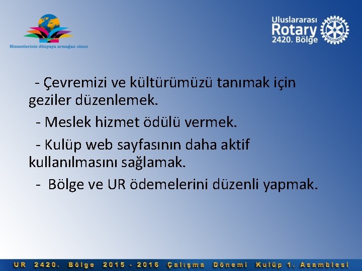  - Çevremizi ve kültürümüzü tanımak için geziler düzenlemek. - Meslek hizmet ödülü vermek.