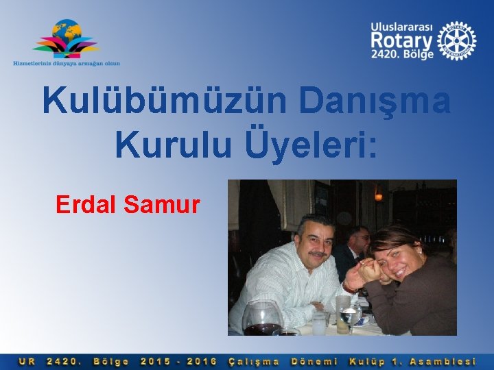 Kulübümüzün Danışma Kurulu Üyeleri: Erdal Samur 