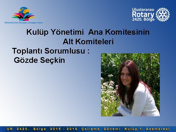 Kulüp Yönetimi Ana Komitesinin Alt Komiteleri Toplantı Sorumlusu : Gözde Seçkin 