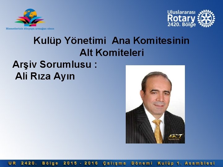 Kulüp Yönetimi Ana Komitesinin Alt Komiteleri Arşiv Sorumlusu : Ali Rıza Ayın 