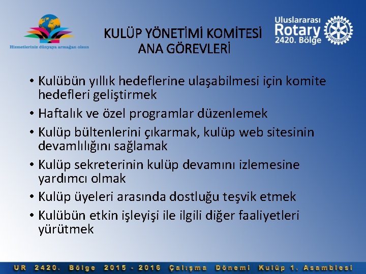 KULÜP YÖNETİMİ KOMİTESİ ANA GÖREVLERİ • Kulübün yıllık hedeflerine ulaşabilmesi için komite hedefleri geliştirmek