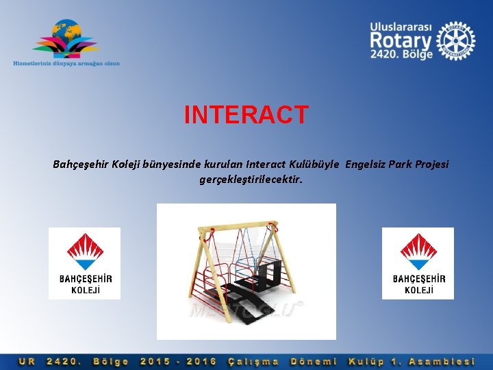 INTERACT Bahçeşehir Koleji bünyesinde kurulan Interact Kulübüyle Engelsiz Park Projesi gerçekleştirilecektir. 