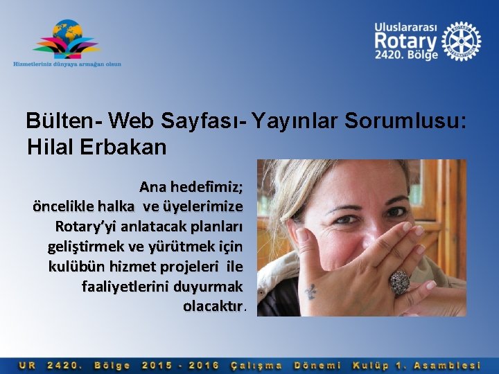 Bülten- Web Sayfası- Yayınlar Sorumlusu: Hilal Erbakan Ana hedefimiz; öncelikle halka ve üyelerimize Rotary’yi