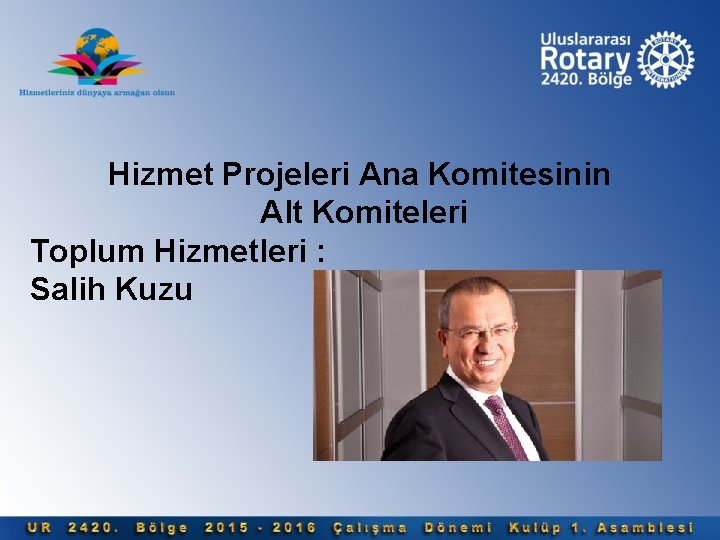 Hizmet Projeleri Ana Komitesinin Alt Komiteleri Toplum Hizmetleri : Salih Kuzu 