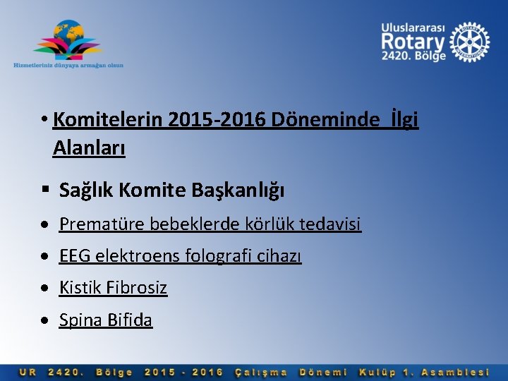  • Komitelerin 2015 -2016 Döneminde İlgi Alanları Sağlık Komite Başkanlığı Prematüre bebeklerde körlük
