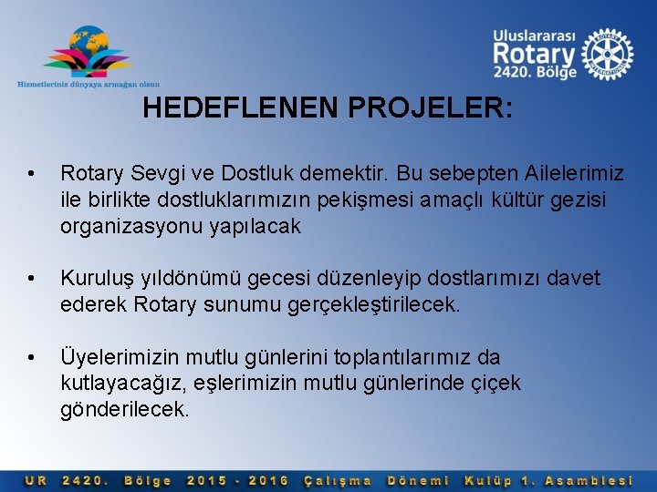 HEDEFLENEN PROJELER: • Rotary Sevgi ve Dostluk demektir. Bu sebepten Ailelerimiz ile birlikte dostluklarımızın