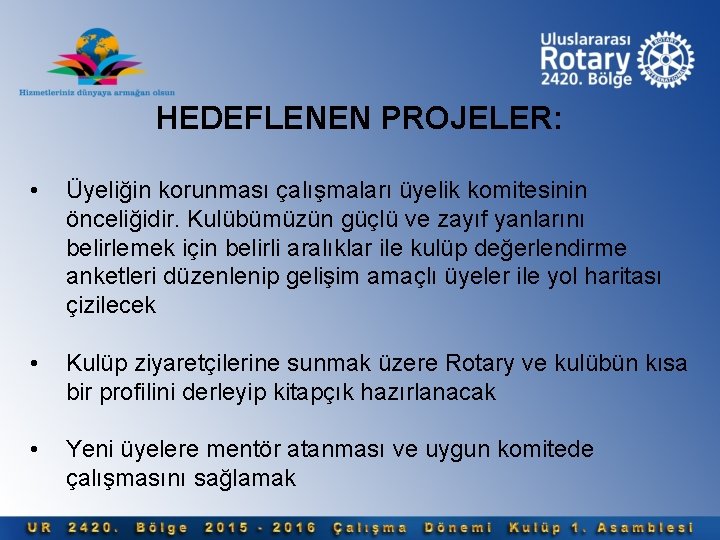 HEDEFLENEN PROJELER: • Üyeliğin korunması çalışmaları üyelik komitesinin önceliğidir. Kulübümüzün güçlü ve zayıf yanlarını