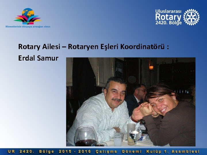 Rotary Ailesi – Rotaryen Eşleri Koordinatörü : Erdal Samur 