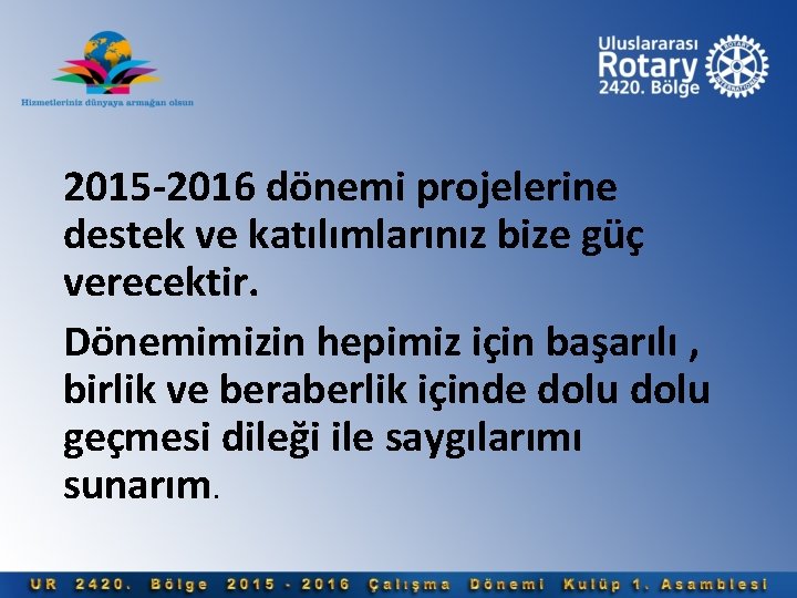 2015 -2016 dönemi projelerine destek ve katılımlarınız bize güç verecektir. Dönemimizin hepimiz için başarılı