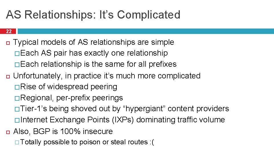 AS Relationships: It’s Complicated 22 Typical models of AS relationships are simple � Each