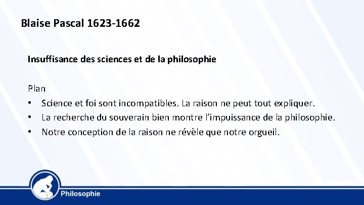 Blaise Pascal 1623 -1662 Insuffisance des sciences et de la philosophie Plan • Science