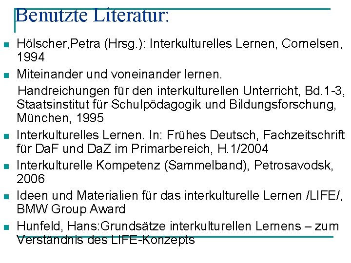 Benutzte Literatur: n n n Hölscher, Petra (Hrsg. ): Interkulturelles Lernen, Cornelsen, 1994 Miteinander