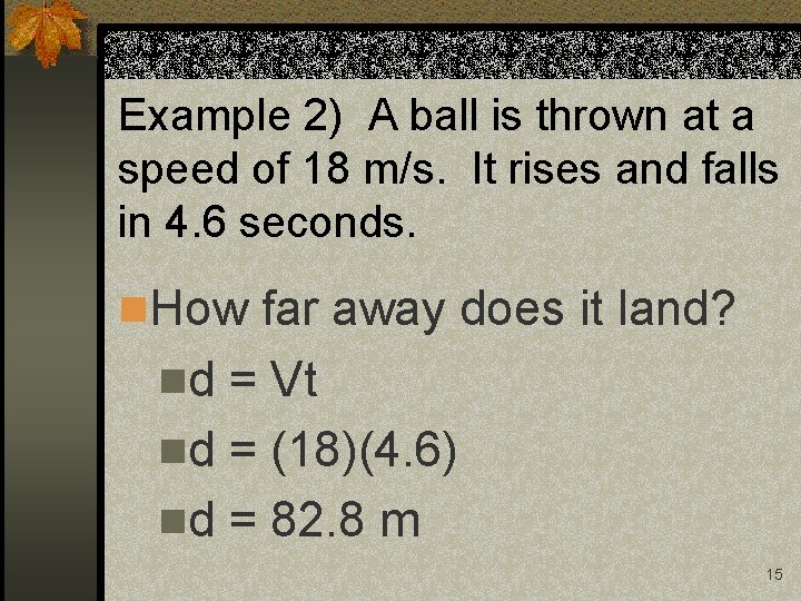 Example 2) A ball is thrown at a speed of 18 m/s. It rises