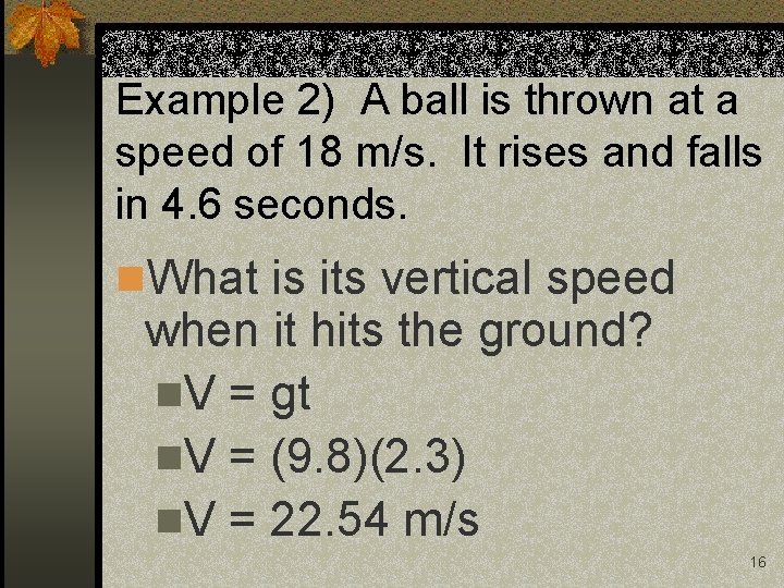 Example 2) A ball is thrown at a speed of 18 m/s. It rises