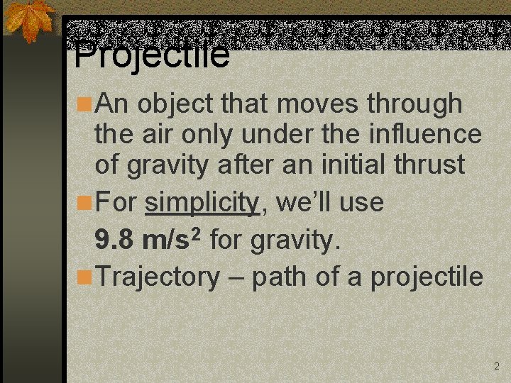 Projectile n An object that moves through the air only under the influence of
