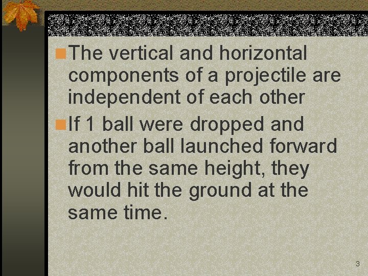 n The vertical and horizontal components of a projectile are independent of each other