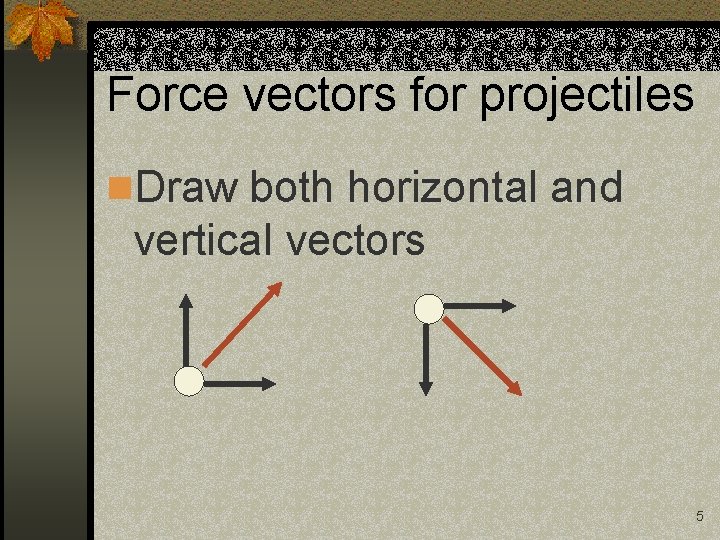 Force vectors for projectiles n. Draw both horizontal and vertical vectors 5 