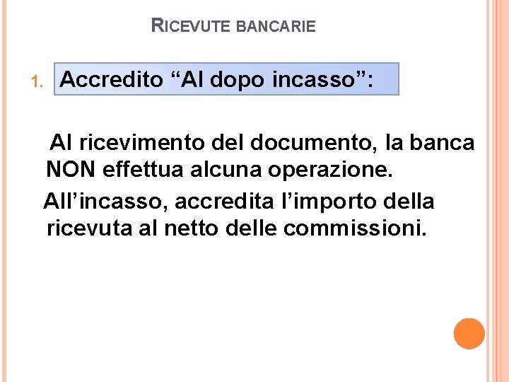 RICEVUTE BANCARIE 1. Accredito “Al dopo incasso”: Al ricevimento del documento, la banca NON