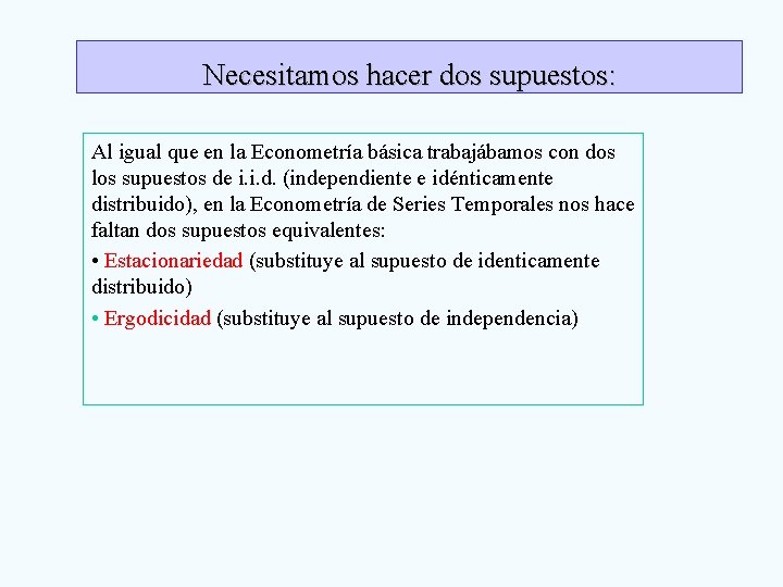 Necesitamos hacer dos supuestos: Al igual que en la Econometría básica trabajábamos con dos