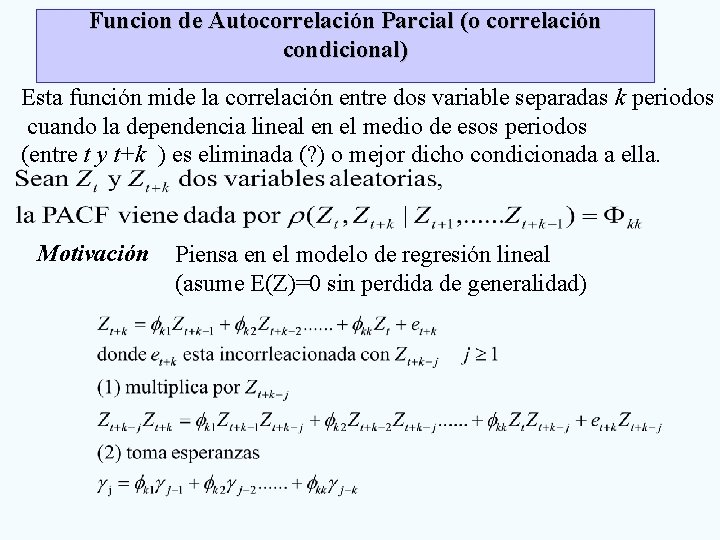 Funcion de Autocorrelación Parcial (o correlación condicional) Esta función mide la correlación entre dos