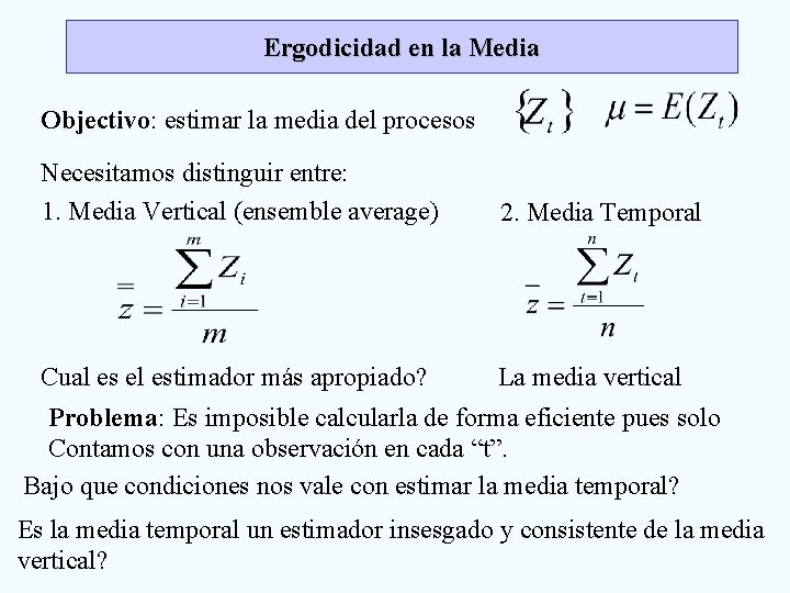 Ergodicidad en la Media Objectivo: estimar la media del procesos Necesitamos distinguir entre: 1.