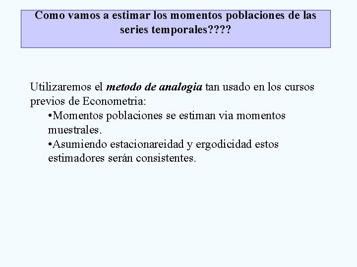Como vamos a estimar los momentos poblaciones de las series temporales? ? Utilizaremos el