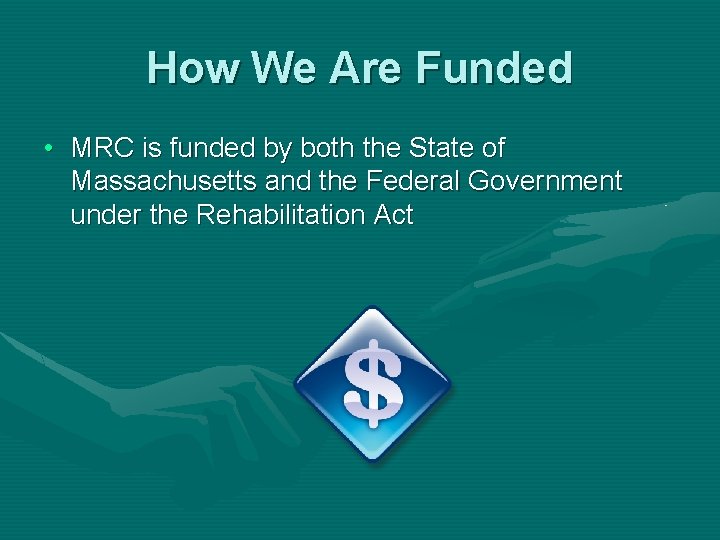 How We Are Funded • MRC is funded by both the State of Massachusetts