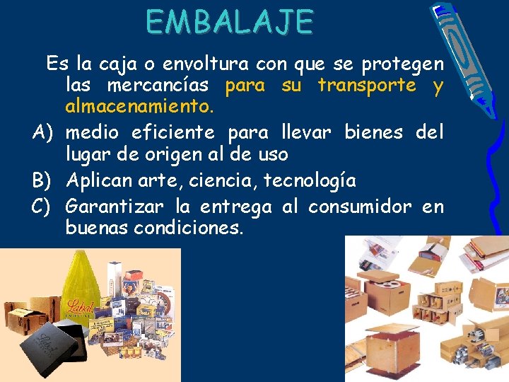 EMBALAJE Es la caja o envoltura con que se protegen las mercancías para su