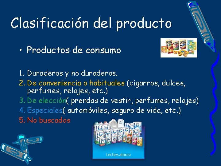 Clasificación del producto • Productos de consumo 1. Duraderos y no duraderos. 2. De